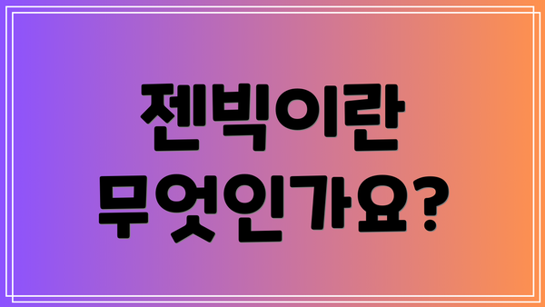 젠빅이란 무엇인가요?