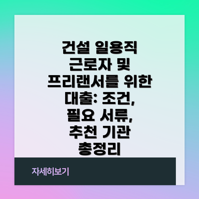 건설 일용직 근로자 및 프리랜서를 위한 대출: 조건, 필요 서류, 추천 기관 총정리
