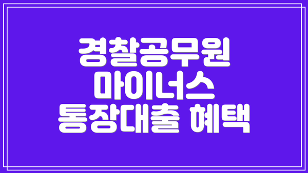 경찰공무원 마이너스 통장대출 혜택