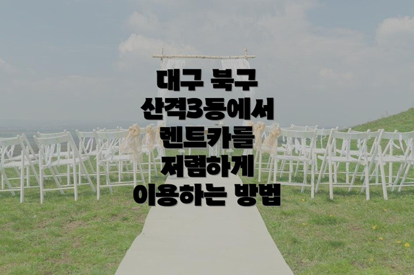 대구 북구 산격3동에서 렌트카를 저렴하게 이용하는 방법