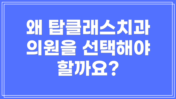 왜 탑클래스치과의원을 선택해야 할까요?