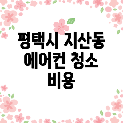 평택시 지산동 에어컨 청소 비용