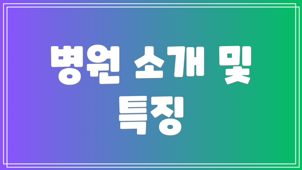 병원 소개 및 특징