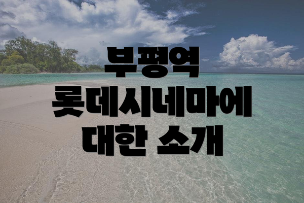 부평역 롯데시네마에 대한 소개