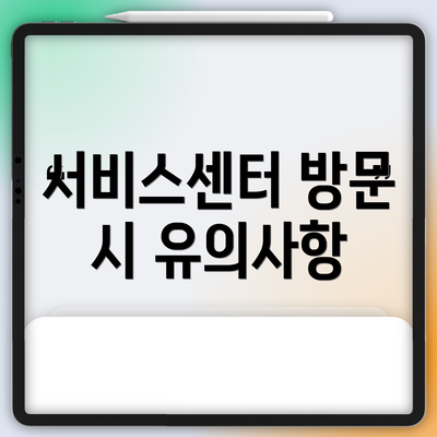 서비스센터 방문 시 유의사항