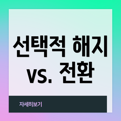 선택적 해지 vs. 전환