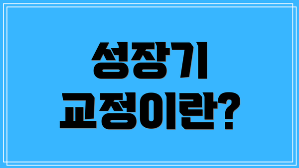 성장기 교정이란?