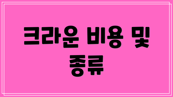 크라운 비용 및 종류