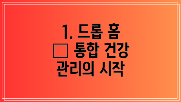 1. 드롭 홈 – 통합 건강 관리의 시작